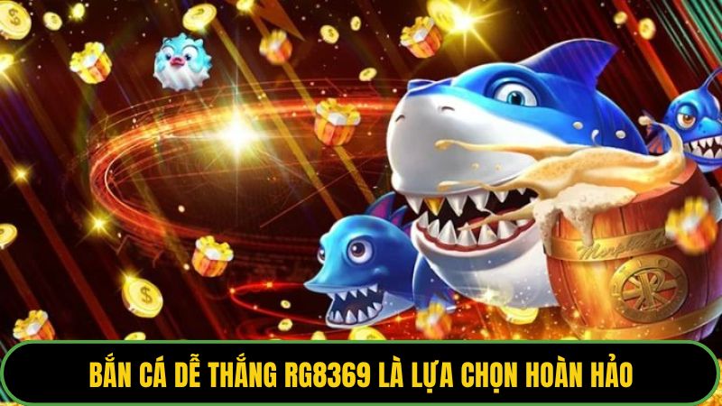 Bắn cá dễ thắng Rg8369 là lựa chọn hoàn hảo để bet thủ “khởi nghiệp”