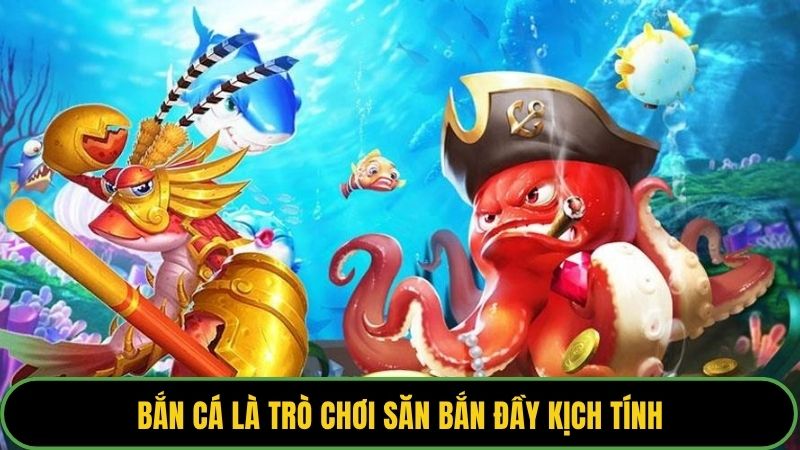 Bắn cá là trò chơi săn bắn đầy kịch tính