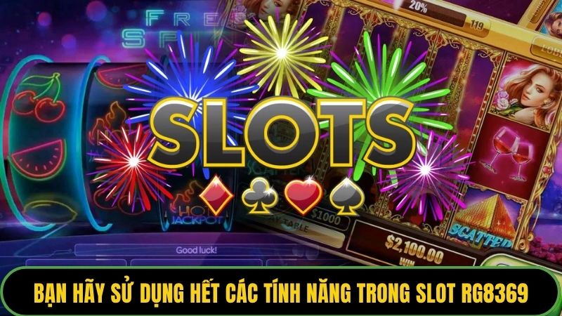 Bạn hãy sử dụng hết các tính năng trong slot RG8369