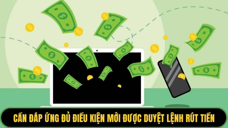 Bet thủ cần đáp ứng đủ điều kiện mới được nhà cái duyệt lệnh rút tiền