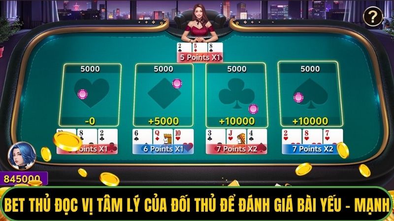 Bet thủ đọc vị tâm lý của đối thủ để đánh giá bài yếu - mạnh