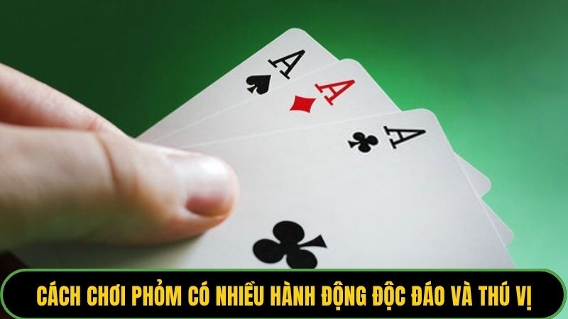 Cách chơi phỏm có nhiều hành động độc đáo và thú vị