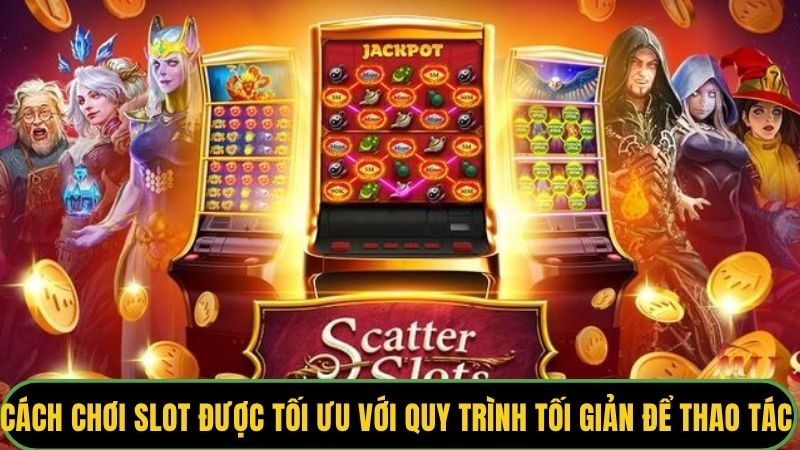 Cách chơi slot được tối ưu với quy trình tối giản để thao tác nhanh