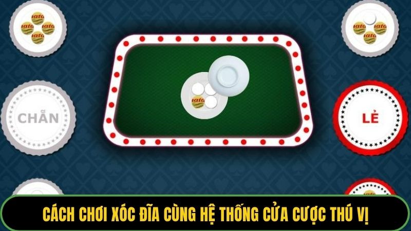 Cách chơi xóc đĩa cùng hệ thống cửa cược thú vị