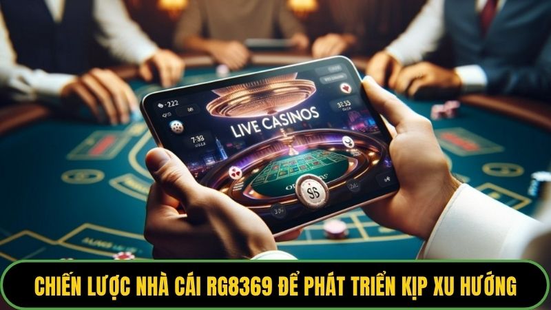 Chiến lược nhà cái Rg8369 để phát triển kịp xu hướng