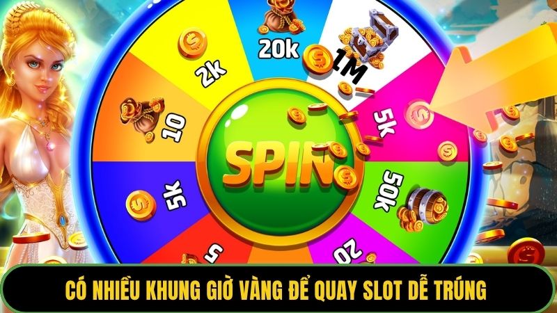 Có nhiều khung giờ vàng để quay slot dễ trúng mà anh em nên lưu lại