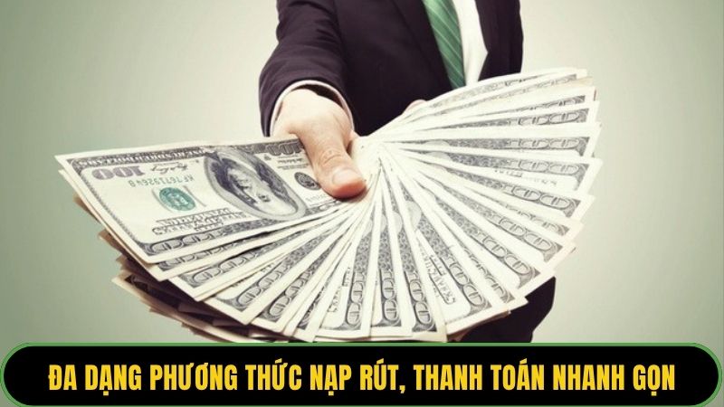 Đa dạng phương thức nạp rút, thanh toán nhanh gọn