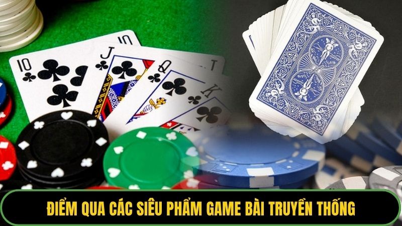 Điểm qua các siêu phẩm game bài truyền thống
