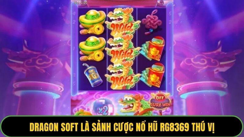Dragon Soft là sảnh cược nổ hũ RG8369 thú vị