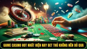 Game Casino Hot Nhất Hiện Nay