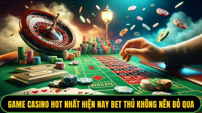 Game Casino Hot Nhất Hiện Nay
