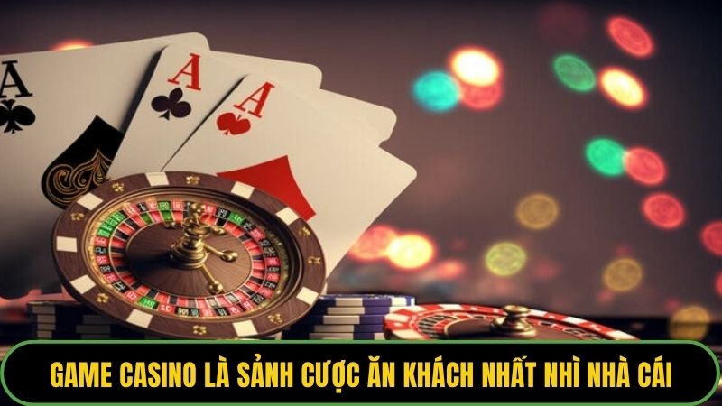 Game casino là sảnh cược ăn khách nhất nhì nhà cái
