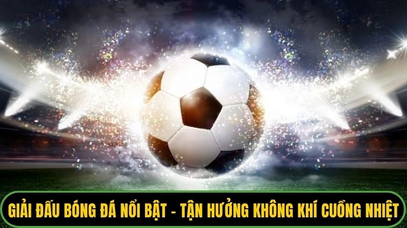 Giải Đấu Bóng Đá Nổi Bật