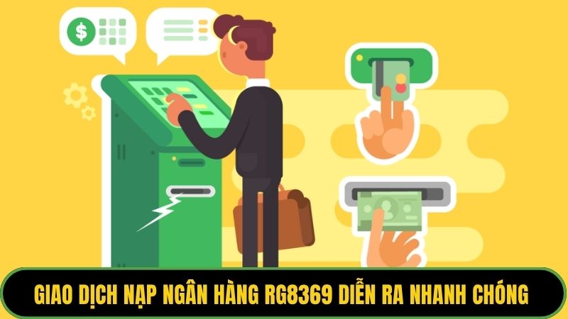 Giao dịch nạp ngân hàng RG8369 diễn ra nhanh chóng 