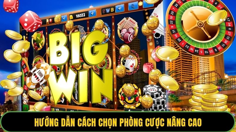 Hướng dẫn cách chọn phòng cược nâng cao