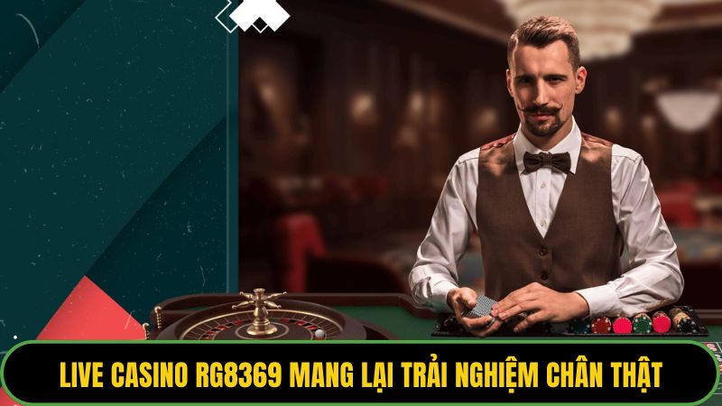 Live Casino RG8369 mang lại trải nghiệm chân thật