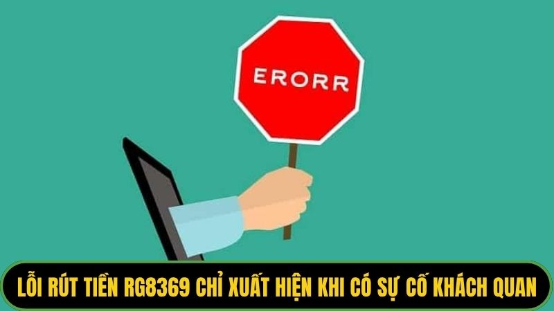 Lỗi rút tiền rg8369 chỉ xuất hiện khi có sự cố khách quan