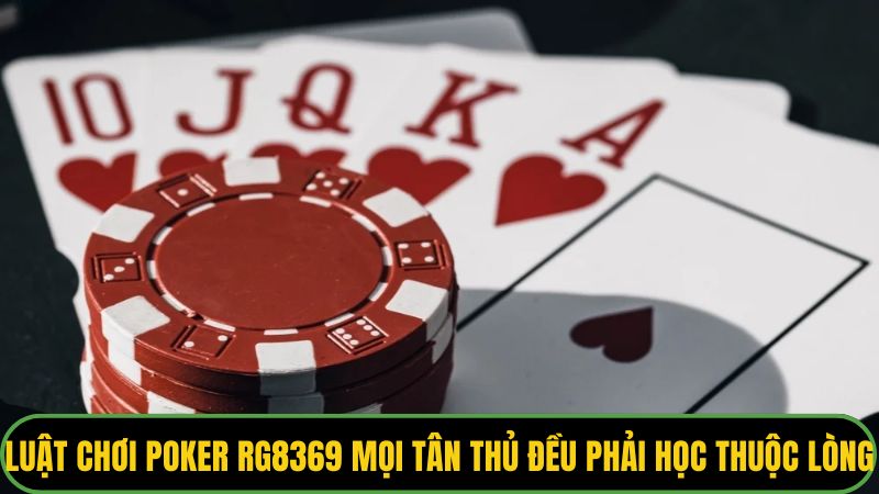 Luật chơi poker Rg8369 mọi tân thủ đều phải học thuộc lòng