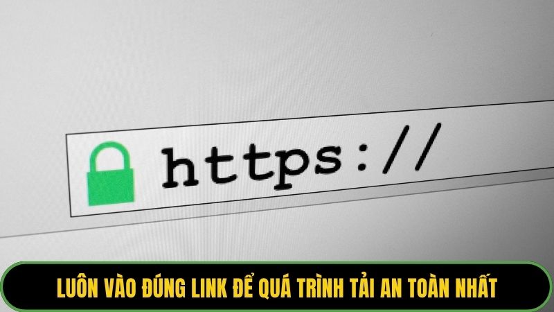 Luôn vào đúng link để quá trình tải an toàn nhất