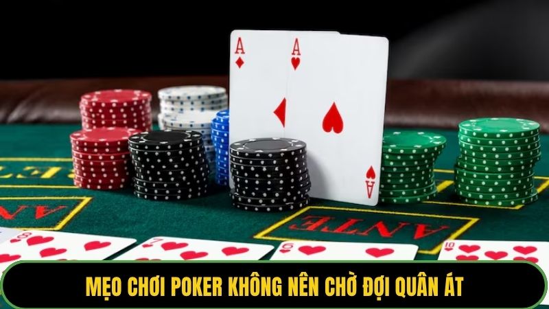 Mẹo chơi Poker không nên chờ đợi quân Át
