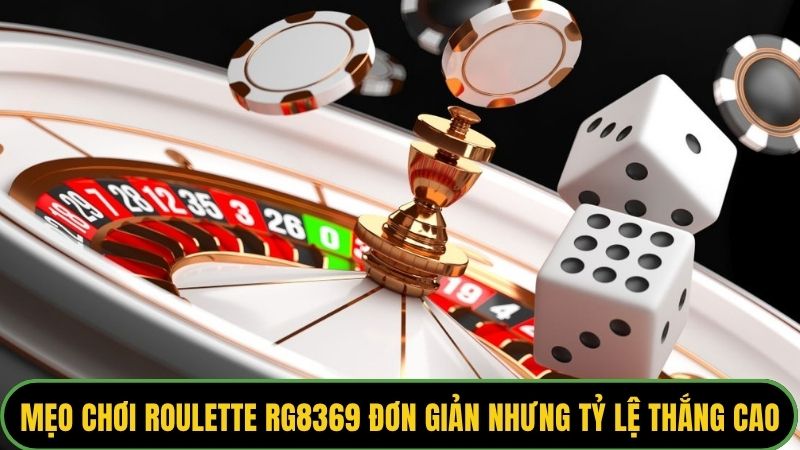 Mẹo chơi Roulette RG8369 đơn giản nhưng tỷ lệ thắng cao