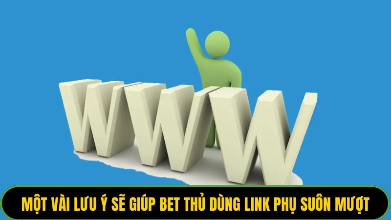 Một vài lưu ý sẽ giúp bet thủ dùng link phụ suôn mượt