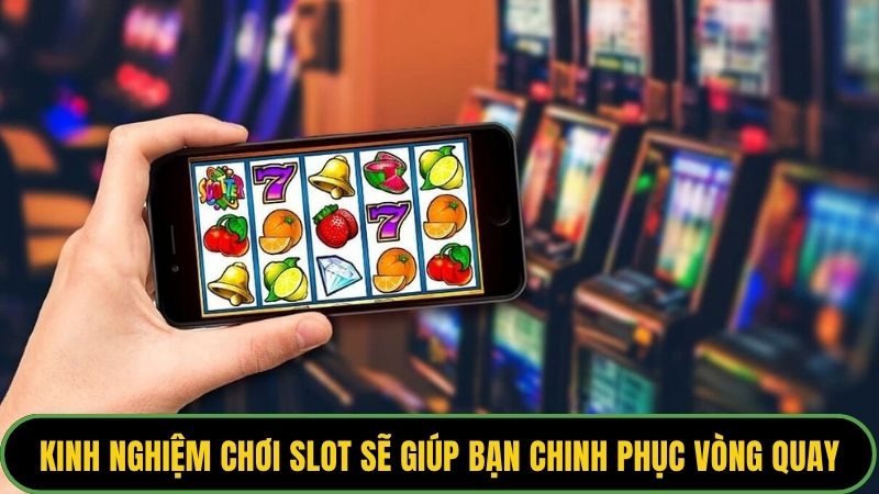 Nắm vững kinh nghiệm chơi slot sẽ giúp bạn chinh phục vòng quay