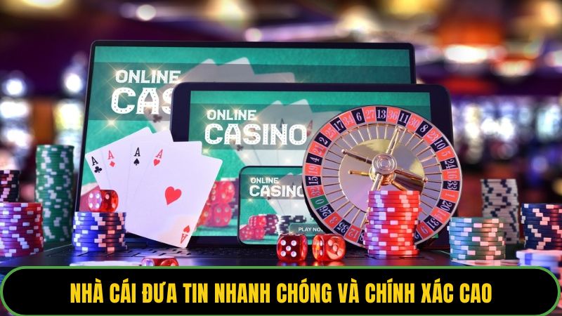 Nhà cái đưa tin nhanh chóng và chính xác cao