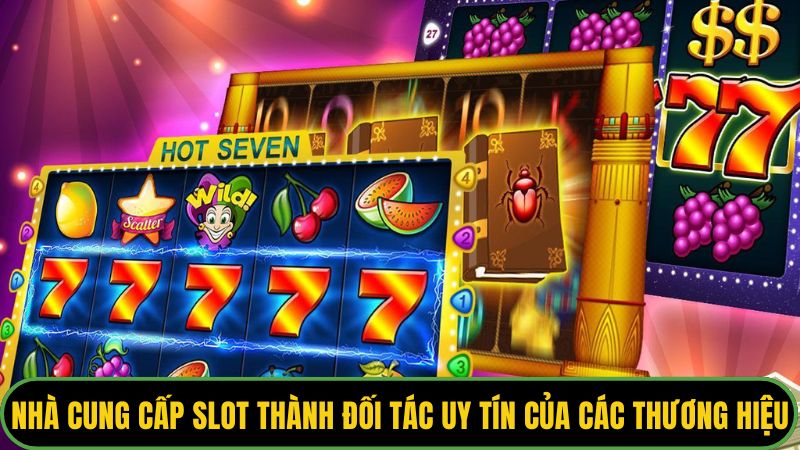 Nhà cung cấp slot trở thành đối tác uy tín của các thương hiệu