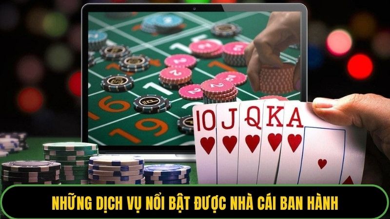 Những dịch vụ nổi bật được nhà cái ban hành