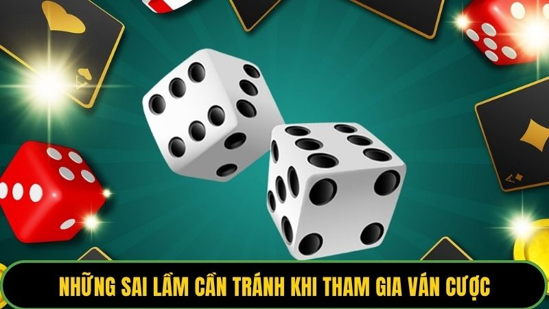 Những sai lầm cần tránh khi tham gia ván cược