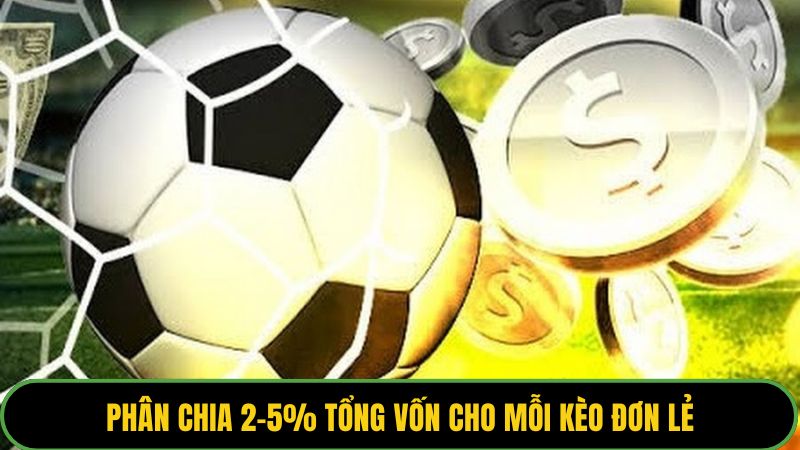 Phân chia 2-5% tổng vốn cho mỗi kèo đơn lẻ