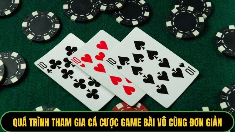 Quá trình tham gia cá cược game bài vô cùng đơn giản