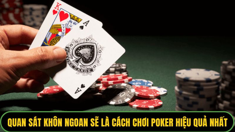 Quan sát khôn ngoan sẽ là cách chơi Poker hiệu quả nhất