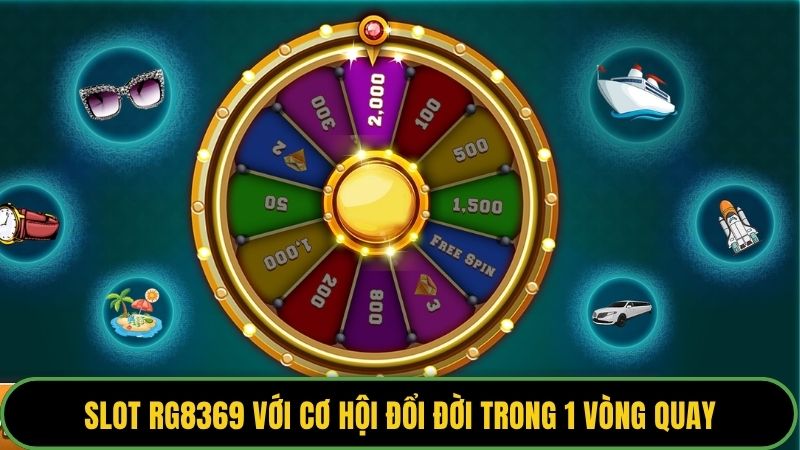 Slot RG8369 với cơ hội đổi đời trong 1 vòng quay