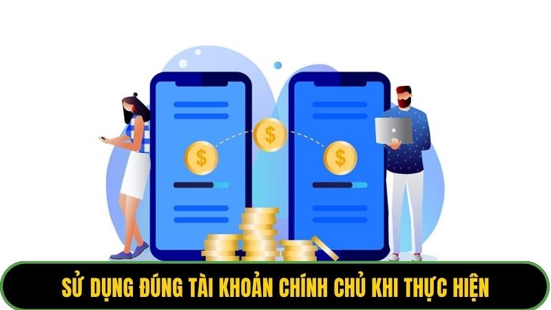 Sử dụng đúng tài khoản chính chủ khi thực hiện