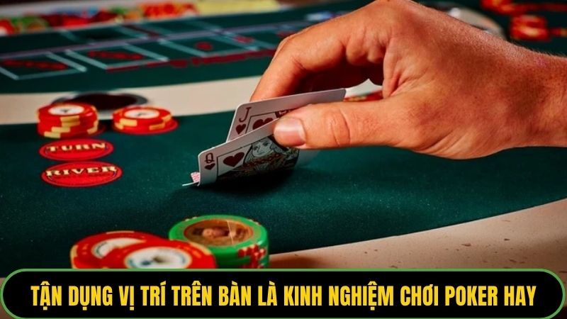 Tận dụng vị trí trên bàn là kinh nghiệm chơi poker hay