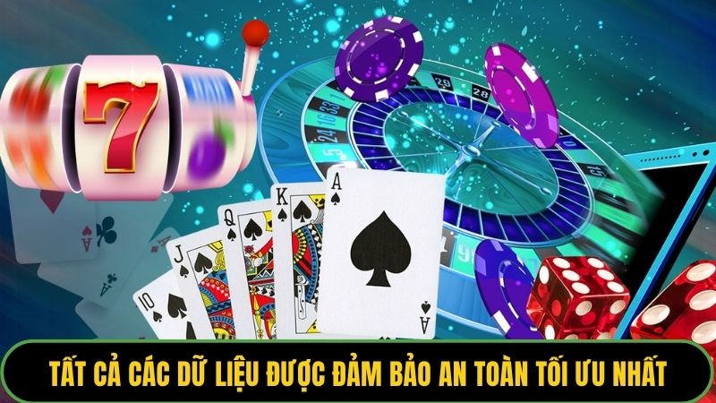 Tất cả các dữ liệu được đảm bảo an toàn tối ưu nhất