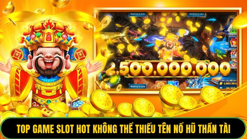 Top game slot hot không thể thiếu tên Nổ hũ thần tài